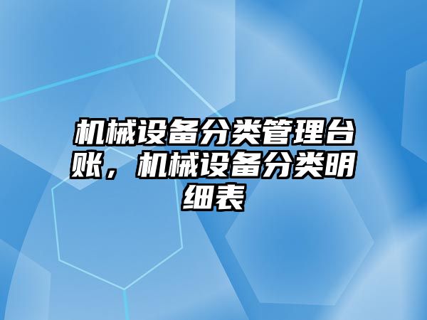 機械設(shè)備分類管理臺賬，機械設(shè)備分類明細(xì)表