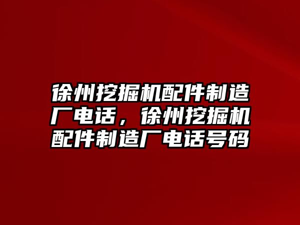 徐州挖掘機(jī)配件制造廠電話，徐州挖掘機(jī)配件制造廠電話號(hào)碼