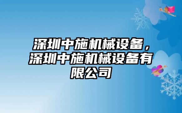 深圳中施機(jī)械設(shè)備，深圳中施機(jī)械設(shè)備有限公司