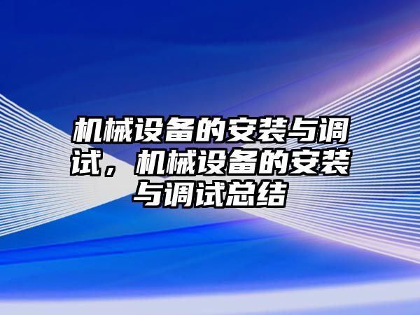 機械設備的安裝與調(diào)試，機械設備的安裝與調(diào)試總結(jié)