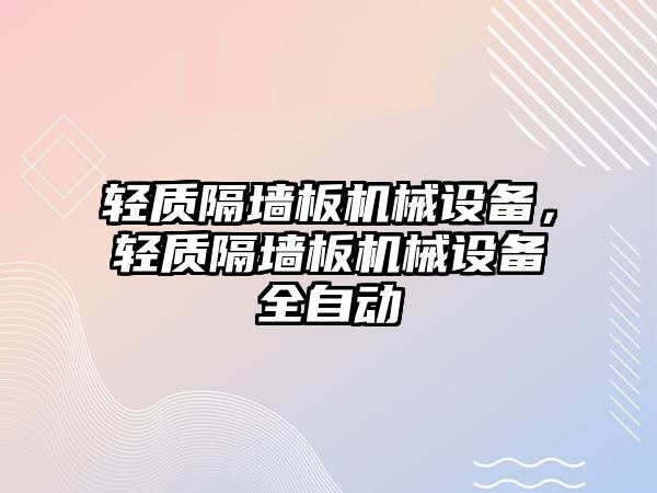 輕質(zhì)隔墻板機(jī)械設(shè)備，輕質(zhì)隔墻板機(jī)械設(shè)備全自動(dòng)