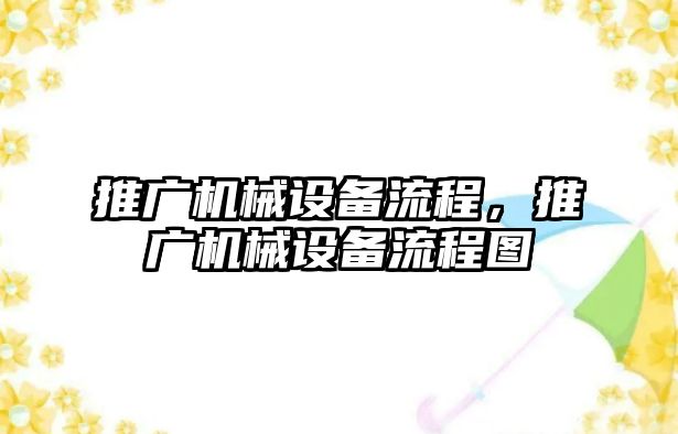 推廣機(jī)械設(shè)備流程，推廣機(jī)械設(shè)備流程圖