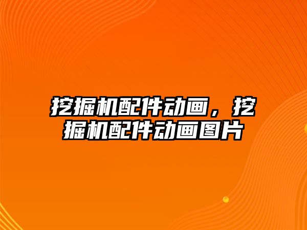 挖掘機配件動畫，挖掘機配件動畫圖片