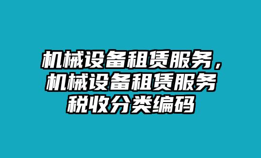 機械設備租賃服務，機械設備租賃服務稅收分類編碼