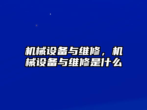 機械設(shè)備與維修，機械設(shè)備與維修是什么