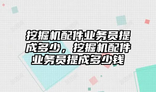 挖掘機配件業(yè)務員提成多少，挖掘機配件業(yè)務員提成多少錢