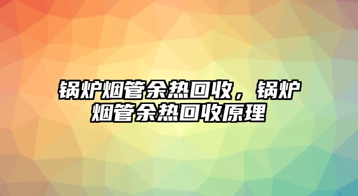 鍋爐煙管余熱回收，鍋爐煙管余熱回收原理