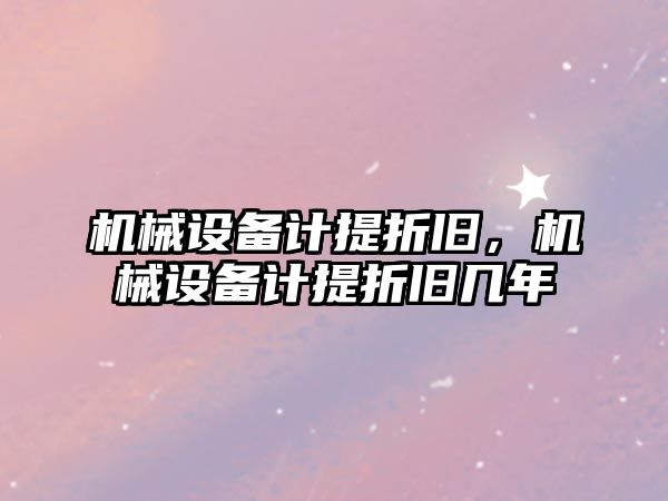 機械設備計提折舊，機械設備計提折舊幾年