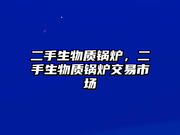 二手生物質(zhì)鍋爐，二手生物質(zhì)鍋爐交易市場