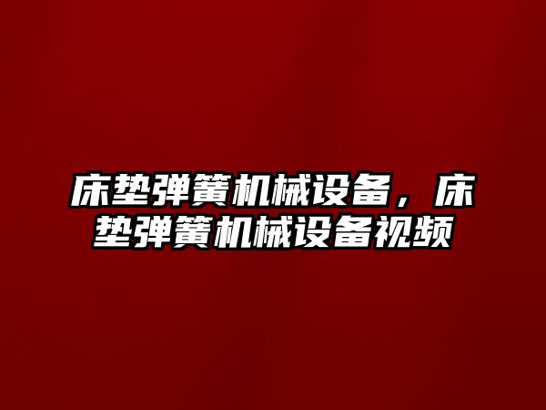 床墊彈簧機械設(shè)備，床墊彈簧機械設(shè)備視頻