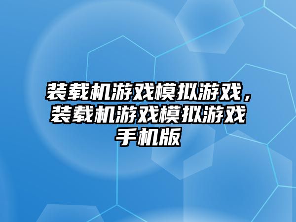 裝載機游戲模擬游戲，裝載機游戲模擬游戲手機版