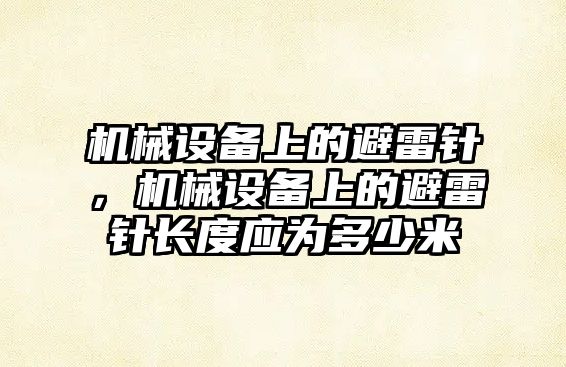 機械設(shè)備上的避雷針，機械設(shè)備上的避雷針長度應為多少米