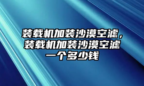 裝載機(jī)加裝沙漠空濾，裝載機(jī)加裝沙漠空濾一個(gè)多少錢