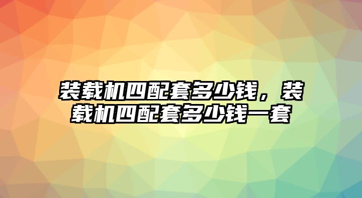 裝載機四配套多少錢，裝載機四配套多少錢一套