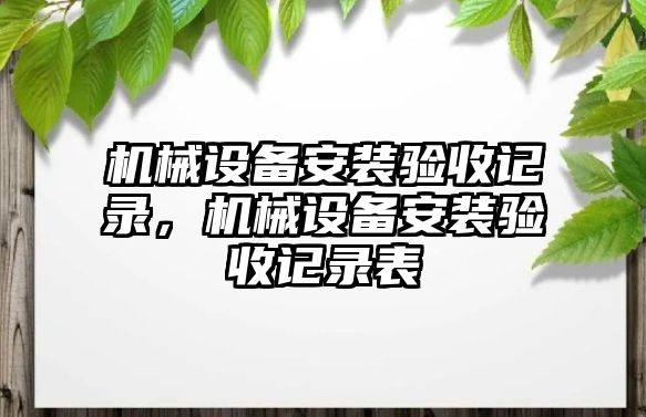 機械設(shè)備安裝驗收記錄，機械設(shè)備安裝驗收記錄表