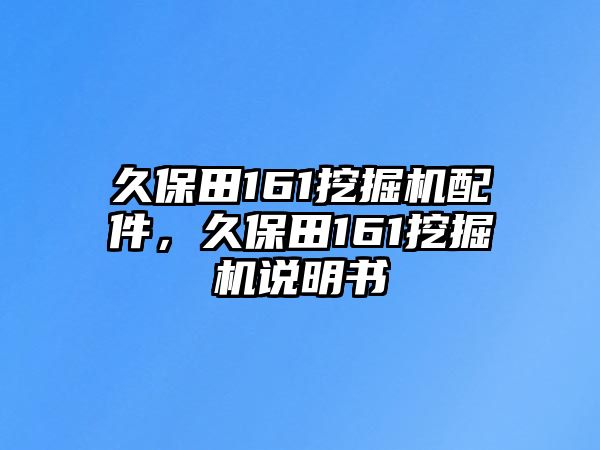 久保田161挖掘機(jī)配件，久保田161挖掘機(jī)說明書