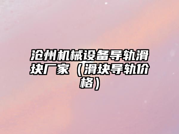 滄州機(jī)械設(shè)備導(dǎo)軌滑塊廠家（滑塊導(dǎo)軌價(jià)格）