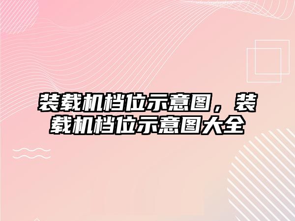 裝載機(jī)檔位示意圖，裝載機(jī)檔位示意圖大全