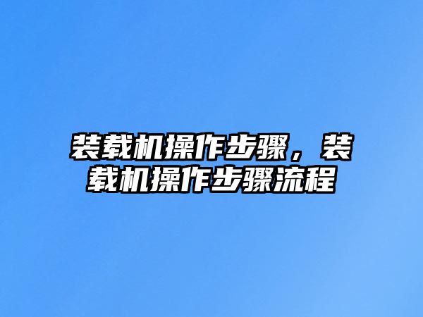 裝載機操作步驟，裝載機操作步驟流程