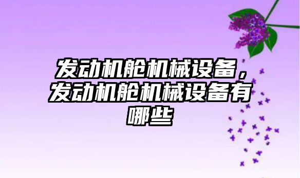 發(fā)動機艙機械設備，發(fā)動機艙機械設備有哪些