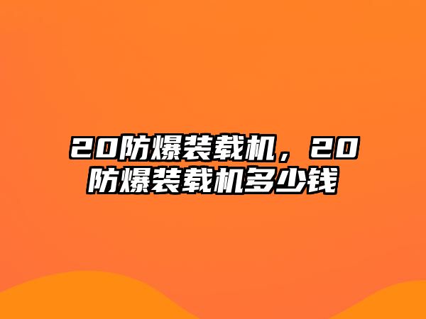 20防爆裝載機，20防爆裝載機多少錢