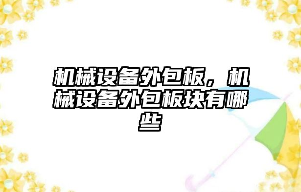 機械設(shè)備外包板，機械設(shè)備外包板塊有哪些