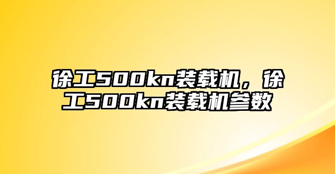 徐工500kn裝載機(jī)，徐工500kn裝載機(jī)參數(shù)