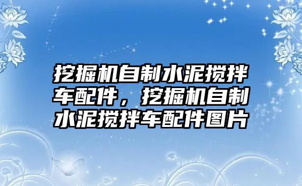 挖掘機(jī)自制水泥攪拌車配件，挖掘機(jī)自制水泥攪拌車配件圖片