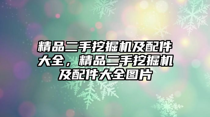 精品二手挖掘機(jī)及配件大全，精品二手挖掘機(jī)及配件大全圖片