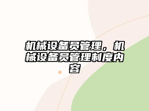 機(jī)械設(shè)備員管理，機(jī)械設(shè)備員管理制度內(nèi)容