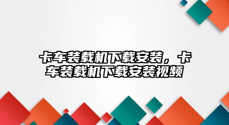 卡車裝載機(jī)下載安裝，卡車裝載機(jī)下載安裝視頻