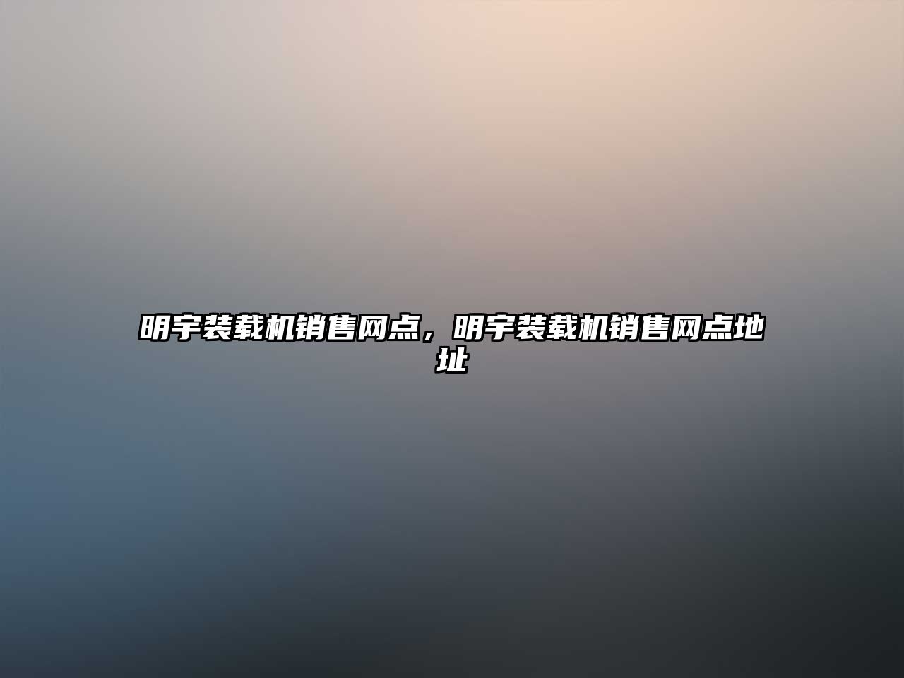 明宇裝載機銷售網(wǎng)點，明宇裝載機銷售網(wǎng)點地址