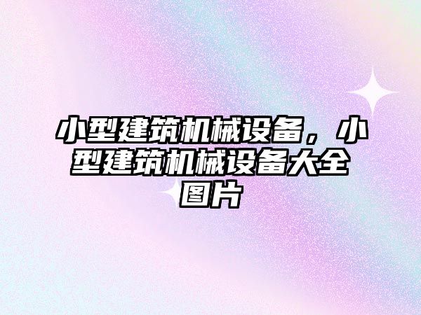 小型建筑機(jī)械設(shè)備，小型建筑機(jī)械設(shè)備大全圖片