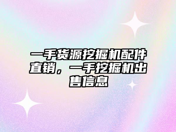 一手貨源挖掘機配件直銷，一手挖掘機出售信息