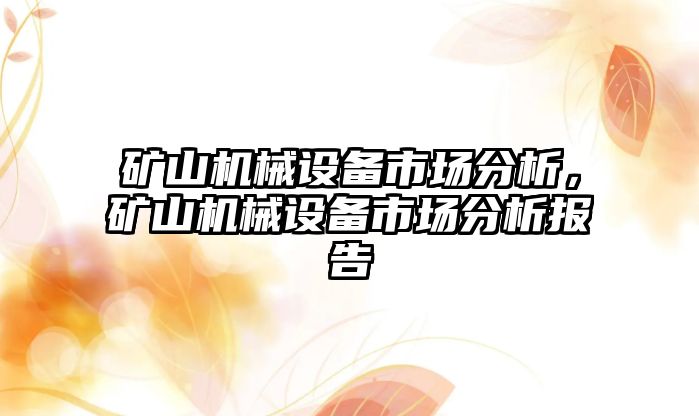 礦山機(jī)械設(shè)備市場(chǎng)分析，礦山機(jī)械設(shè)備市場(chǎng)分析報(bào)告