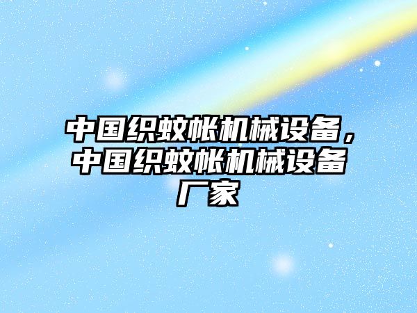 中國織蚊帳機械設備，中國織蚊帳機械設備廠家