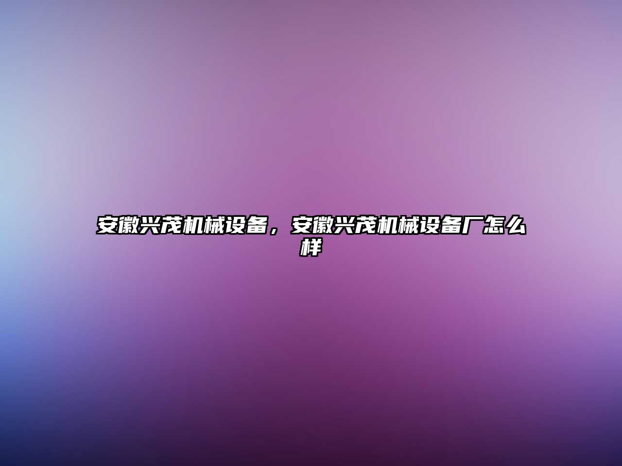 安徽興茂機械設(shè)備，安徽興茂機械設(shè)備廠怎么樣