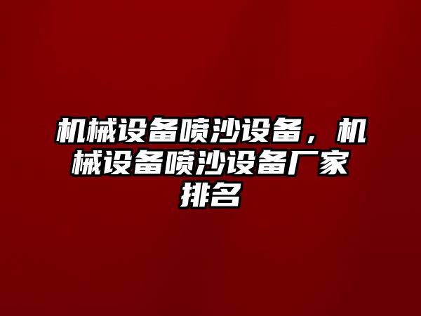 機(jī)械設(shè)備噴沙設(shè)備，機(jī)械設(shè)備噴沙設(shè)備廠家排名