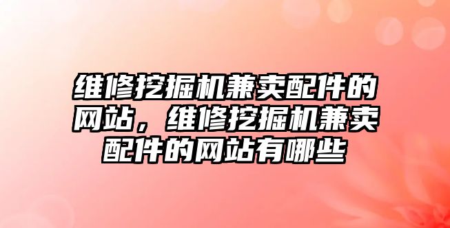 維修挖掘機兼賣配件的網站，維修挖掘機兼賣配件的網站有哪些