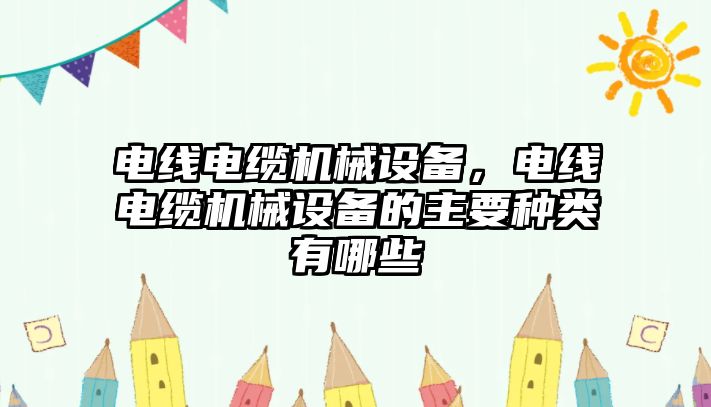 電線電纜機械設(shè)備，電線電纜機械設(shè)備的主要種類有哪些