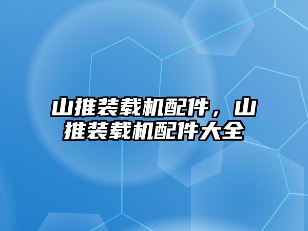 山推裝載機配件，山推裝載機配件大全