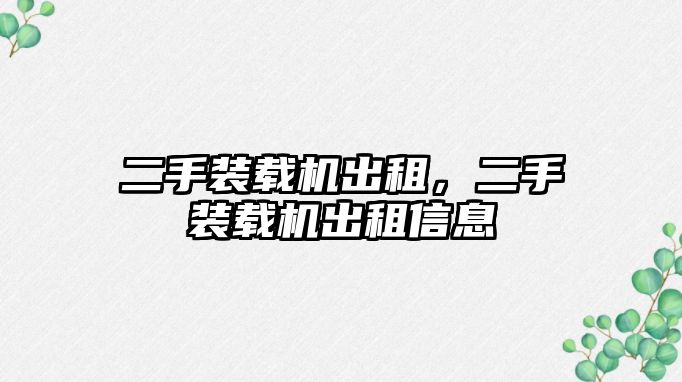 二手裝載機出租，二手裝載機出租信息