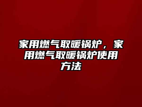 家用燃氣取暖鍋爐，家用燃氣取暖鍋爐使用方法