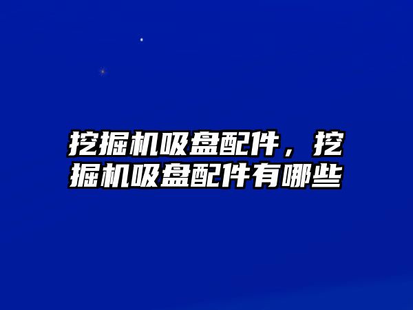 挖掘機吸盤配件，挖掘機吸盤配件有哪些