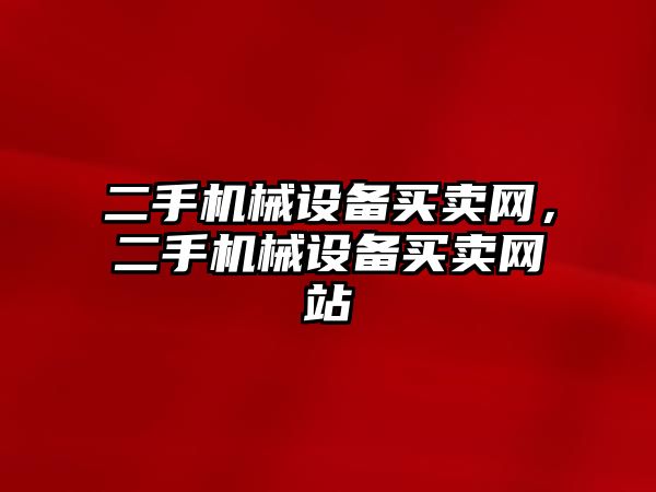 二手機械設(shè)備買賣網(wǎng)，二手機械設(shè)備買賣網(wǎng)站