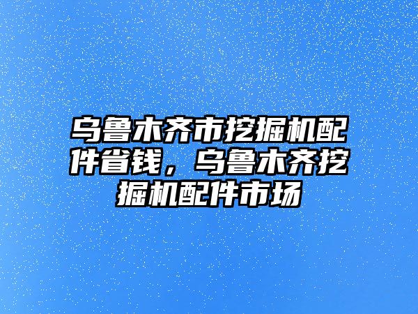 烏魯木齊市挖掘機(jī)配件省錢(qián)，烏魯木齊挖掘機(jī)配件市場(chǎng)