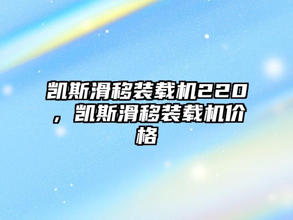 凱斯滑移裝載機(jī)220，凱斯滑移裝載機(jī)價(jià)格