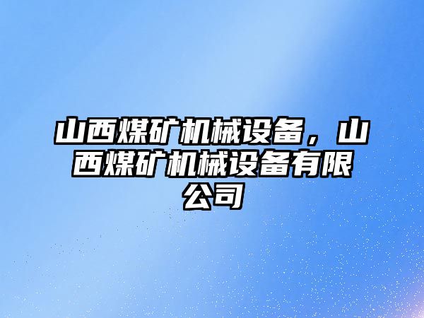 山西煤礦機(jī)械設(shè)備，山西煤礦機(jī)械設(shè)備有限公司