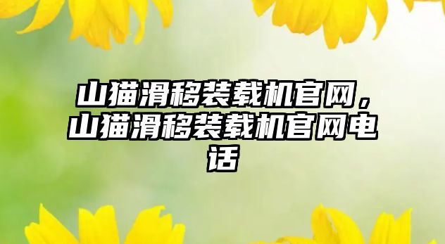 山貓滑移裝載機官網(wǎng)，山貓滑移裝載機官網(wǎng)電話