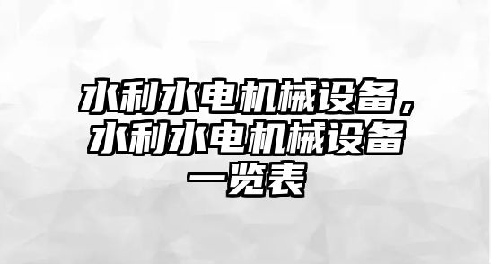 水利水電機械設備，水利水電機械設備一覽表